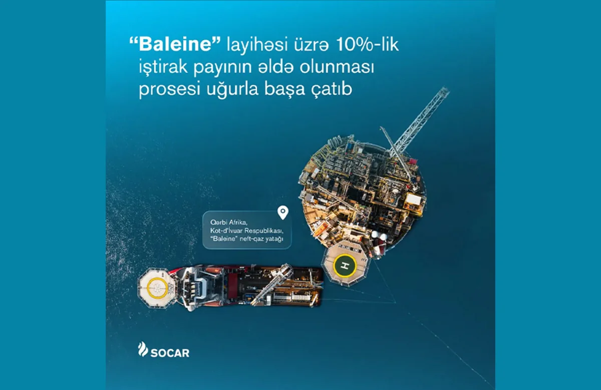 SOCAR "Baleine" layihəsi üzrə 10 %-lik pay əldə olunmasını başa çatdırıb