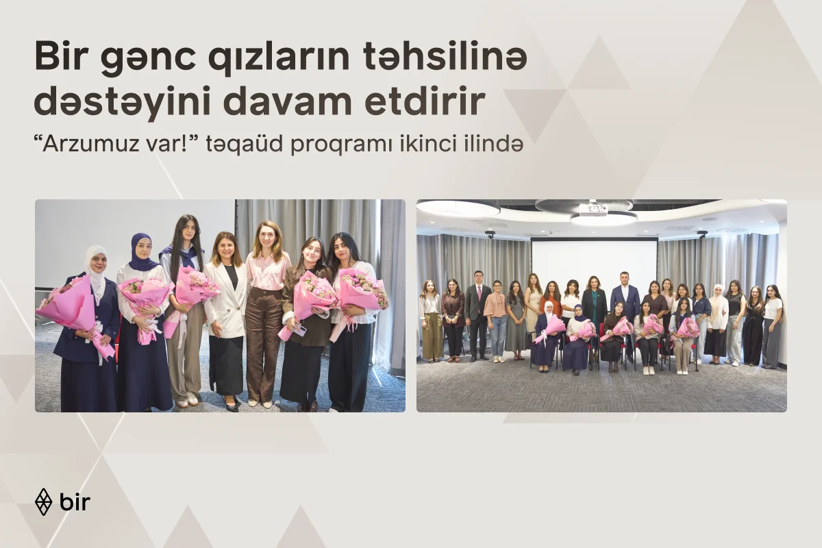 "Bir" ekosistemi qızların təhsilinə dəstəyini davam etdirir: "Arzumuz var!" proqramı ilə daha 6 gənc tələbə adını qazanıb